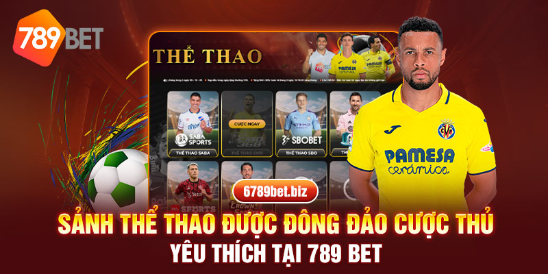Sảnh thể thao được đông đảo cược thủ yêu thích tại 789 BET